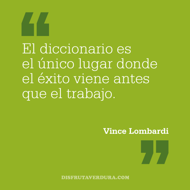El diccionario es el único lugar donde el éxito viene antes que el trabajo. Vince Lombardi disfrutaverdura-frases-inspiradoras